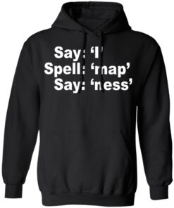 Say I Spell Map Say Ness T-Shirts, Hoodies, Long Sleeve 9 Say I Spell Map Say Ness T Shirts Hoodies Long Sleeve 6