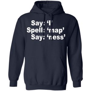 Say I Spell Map Say Ness T Shirts Hoodies Long Sleeve 7