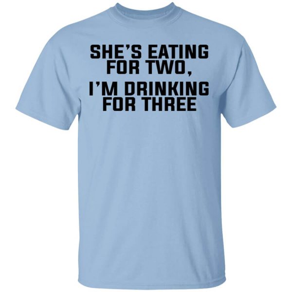 She’s Eating For Two I’m Drinking For Three T-Shirts, Hoodies, Long Sleeve