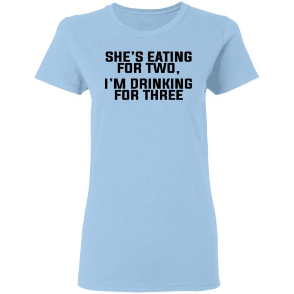 She’s Eating For Two I’m Drinking For Three T-Shirts, Hoodies, Long Sleeve