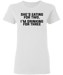 Shes Eating For Two Im Drinking For Three T Shirts Hoodies Long Sleeve 11