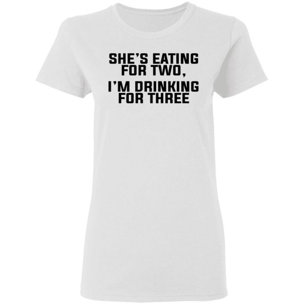 She’s Eating For Two I’m Drinking For Three T-Shirts, Hoodies, Long Sleeve