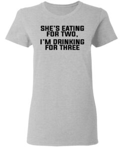Shes Eating For Two Im Drinking For Three T Shirts Hoodies Long Sleeve 12