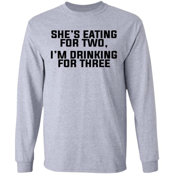 She’s Eating For Two I’m Drinking For Three T-Shirts, Hoodies, Long Sleeve