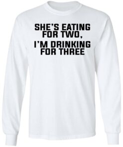Shes Eating For Two Im Drinking For Three T Shirts Hoodies Long Sleeve 3