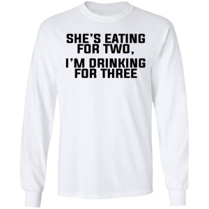 Shes Eating For Two Im Drinking For Three T Shirts Hoodies Long Sleeve 3