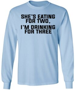 Shes Eating For Two Im Drinking For Three T Shirts Hoodies Long Sleeve 4