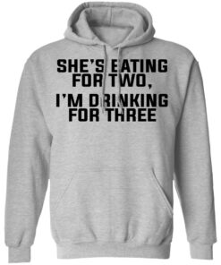 Shes Eating For Two Im Drinking For Three T Shirts Hoodies Long Sleeve 5