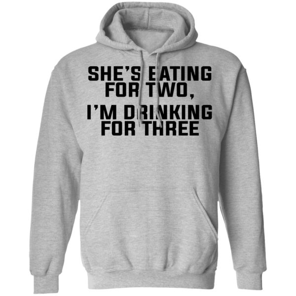 She’s Eating For Two I’m Drinking For Three T-Shirts, Hoodies, Long Sleeve