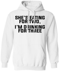 Shes Eating For Two Im Drinking For Three T Shirts Hoodies Long Sleeve 6