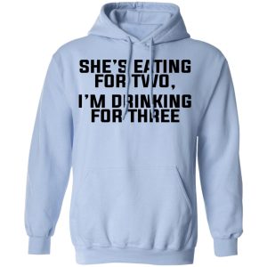 Shes Eating For Two Im Drinking For Three T Shirts Hoodies Long Sleeve 7