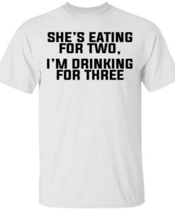 Shes Eating For Two Im Drinking For Three T Shirts Hoodies Long Sleeve 8