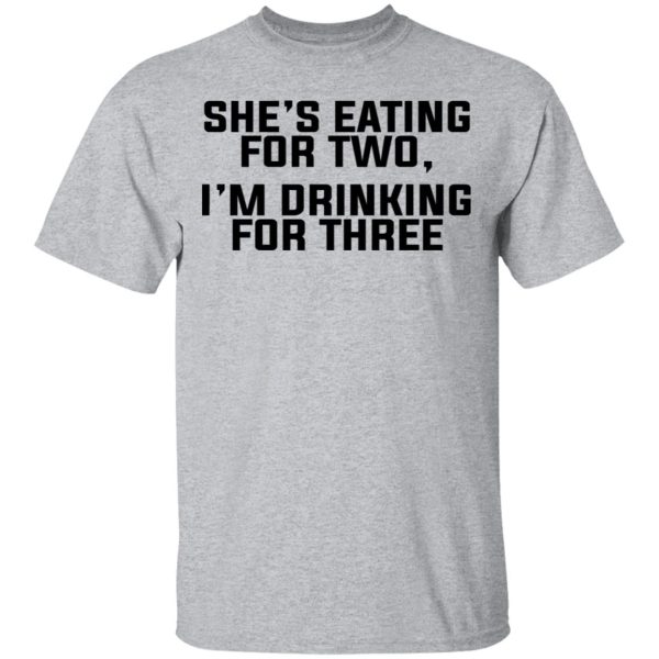 She’s Eating For Two I’m Drinking For Three T-Shirts, Hoodies, Long Sleeve