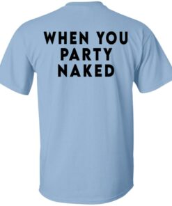 Shit Happens When You Party Naked T Shirts Hoodies Long Sleeve 4
