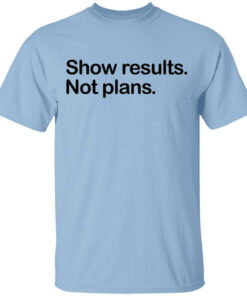 Show Results Not Plans T Shirts Hoodies Long Sleeve 1