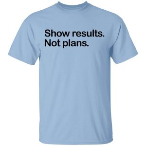 Show Results Not Plans T-Shirts, Hoodies, Long Sleeve