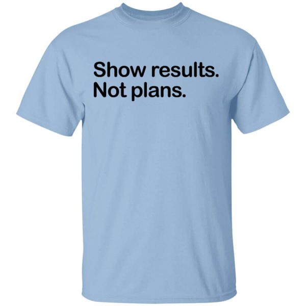 Show Results Not Plans T-Shirts, Hoodies, Long Sleeve