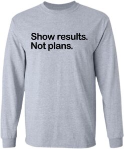 Show Results Not Plans T-Shirts, Hoodies, Long Sleeve 4 Show Results Not Plans T Shirts Hoodies Long Sleeve 2