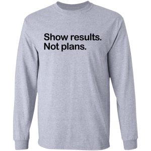 Show Results Not Plans T Shirts Hoodies Long Sleeve 2