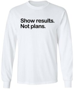 Show Results Not Plans T-Shirts, Hoodies, Long Sleeve 5 Show Results Not Plans T Shirts Hoodies Long Sleeve 3