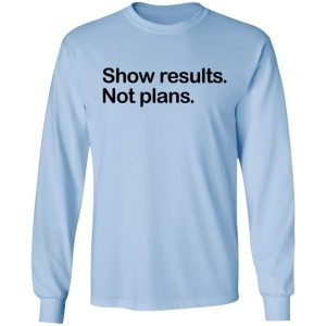 Show Results Not Plans T Shirts Hoodies Long Sleeve 4