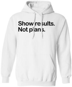 Show Results Not Plans T-Shirts, Hoodies, Long Sleeve 8 Show Results Not Plans T Shirts Hoodies Long Sleeve 6
