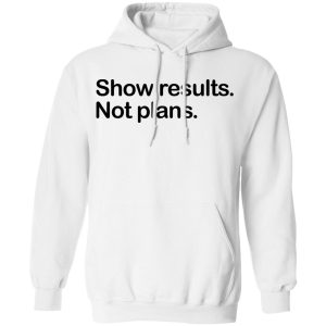 Show Results Not Plans T Shirts Hoodies Long Sleeve 6