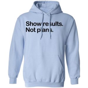 Show Results Not Plans T Shirts Hoodies Long Sleeve 7