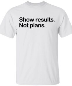 Show Results Not Plans T-Shirts, Hoodies, Long Sleeve 10 Show Results Not Plans T Shirts Hoodies Long Sleeve 8