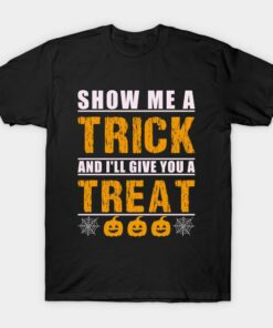 Show me a trick and Ill give you a treat t shirt 1