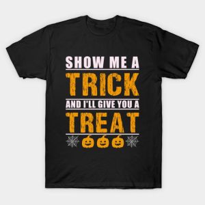 Show me a trick and Ill give you a treat t shirt 1