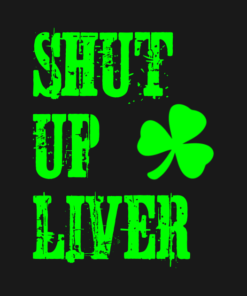 Shut up liver St. Patrick's Day T-shirts, hoodie and v-neck 1 Shut up liver St Patricks Day T shirts hoodie and v neck 2