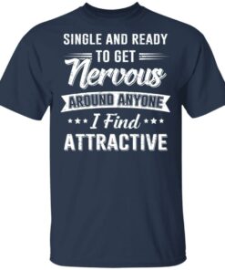 Single And Ready To Get Nervous Around Anyone I Find Attractive T-Shirts, Hoodies, Long Sleeve 2 Single And Ready To Get Nervous Around Anyone I Find Attractive T Shirts Hoodies Long Sleeve 11
