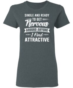 Single And Ready To Get Nervous Around Anyone I Find Attractive T-Shirts, Hoodies, Long Sleeve 5 Single And Ready To Get Nervous Around Anyone I Find Attractive T Shirts Hoodies Long Sleeve 2