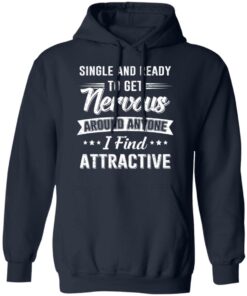 Single And Ready To Get Nervous Around Anyone I Find Attractive T-Shirts, Hoodies, Long Sleeve 10 Single And Ready To Get Nervous Around Anyone I Find Attractive T Shirts Hoodies Long Sleeve 7