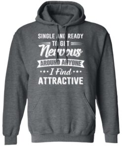 Single And Ready To Get Nervous Around Anyone I Find Attractive T-Shirts, Hoodies, Long Sleeve 11 Single And Ready To Get Nervous Around Anyone I Find Attractive T Shirts Hoodies Long Sleeve 8
