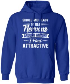 Single And Ready To Get Nervous Around Anyone I Find Attractive T-Shirts, Hoodies, Long Sleeve 12 Single And Ready To Get Nervous Around Anyone I Find Attractive T Shirts Hoodies Long Sleeve 9