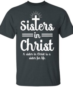 Sisters In Christ A Sister In Christ Is A Sister For Life T Shirts Hoodies Long Sleeve 10