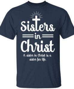Sisters In Christ A Sister In Christ Is A Sister For Life T Shirts Hoodies Long Sleeve 11
