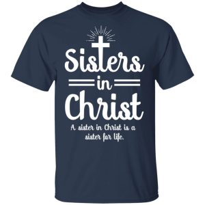 Sisters In Christ A Sister In Christ Is A Sister For Life T Shirts Hoodies Long Sleeve 11