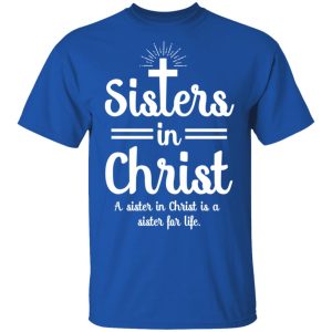 Sisters In Christ A Sister In Christ Is A Sister For Life T Shirts Hoodies Long Sleeve 12