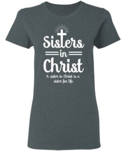 Sisters In Christ A Sister In Christ Is A Sister For Life T Shirts Hoodies Long Sleeve 2