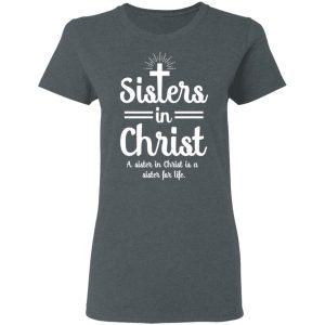 Sisters In Christ A Sister In Christ Is A Sister For Life T Shirts Hoodies Long Sleeve 2