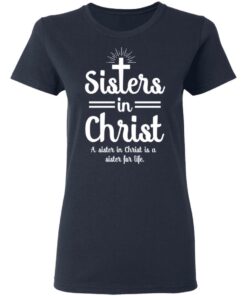 Sisters In Christ A Sister In Christ Is A Sister For Life T Shirts Hoodies Long Sleeve 3