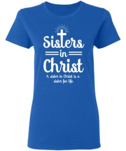Sisters In Christ A Sister In Christ Is A Sister For Life T Shirts Hoodies Long Sleeve 4