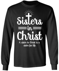 Sisters In Christ A Sister In Christ Is A Sister For Life T Shirts Hoodies Long Sleeve 5