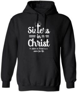 Sisters In Christ A Sister In Christ Is A Sister For Life T Shirts Hoodies Long Sleeve 6
