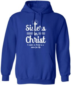 Sisters In Christ A Sister In Christ Is A Sister For Life T Shirts Hoodies Long Sleeve 9