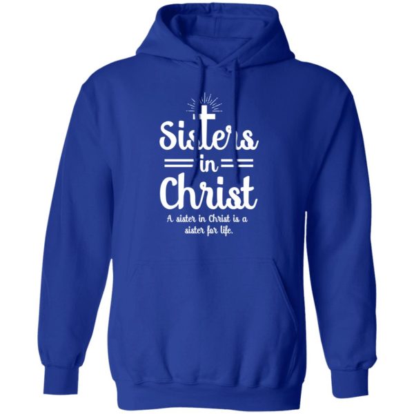 Sisters In Christ A Sister In Christ Is A Sister For Life T-Shirts, Hoodies, Long Sleeve