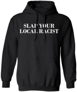 Slap Your Local Racist T Shirts Hoodies Long Sleeve 6